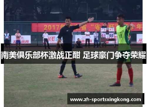 南美俱乐部杯激战正酣 足球豪门争夺荣耀