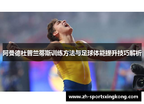 阿曼德杜普兰蒂斯训练方法与足球体能提升技巧解析